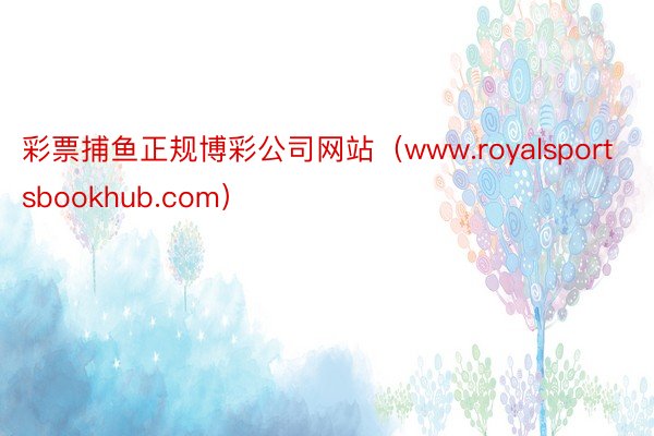 彩票捕鱼正规博彩公司网站（www.royalsportsbookhub.com）