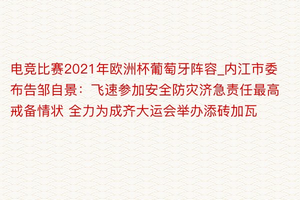 电竞比赛2021年欧洲杯葡萄牙阵容_内江市委布告邹自景：飞速参加安全防灾济急责任最高戒备情状 全力为成齐大运会举办添砖加瓦