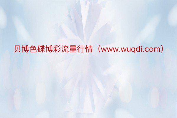 贝博色碟博彩流量行情（www.wuqdi.com）