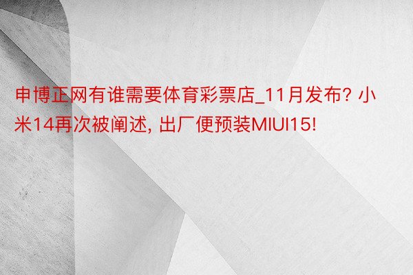 申博正网有谁需要体育彩票店_11月发布? 小米14再次被阐述, 出厂便预装MIUI15!