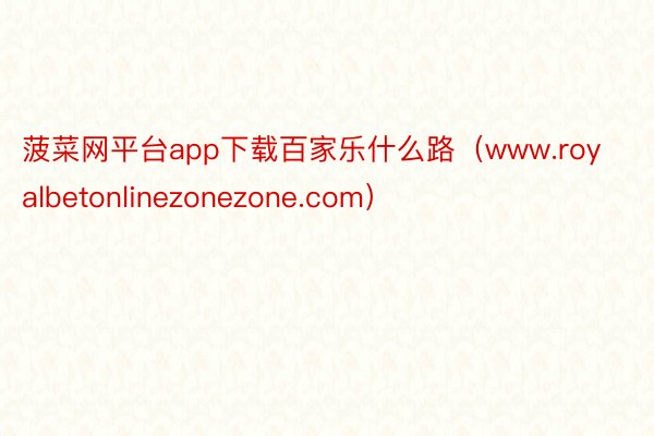 菠菜网平台app下载百家乐什么路（www.royalbetonlinezonezone.com）