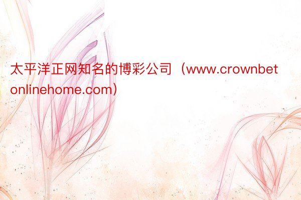 太平洋正网知名的博彩公司（www.crownbetonlinehome.com）