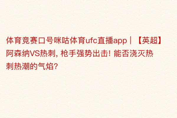 体育竞赛口号咪咕体育ufc直播app | 【英超】阿森纳VS热刺, 枪手强势出击! 能否浇灭热刺热潮的气焰?