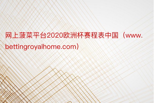 网上菠菜平台2020欧洲杯赛程表中国（www.bettingroyalhome.com）