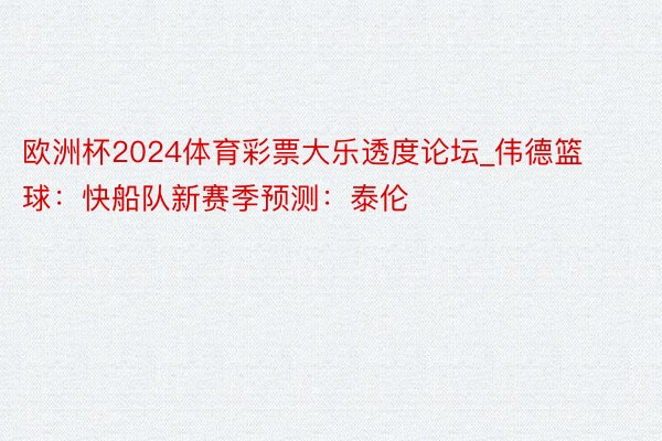 欧洲杯2024体育彩票大乐透度论坛_伟德篮球：快船队新赛季预测：泰伦